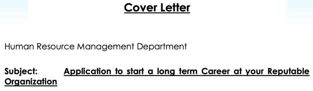 Cover Letter

Human Resource Management Department

Subject: Application to start a long-term career at your reputable organisation.